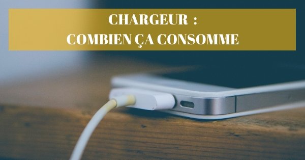 Consommation chargeur